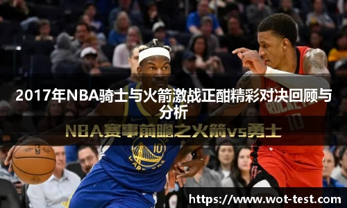 2017年NBA骑士与火箭激战正酣精彩对决回顾与分析