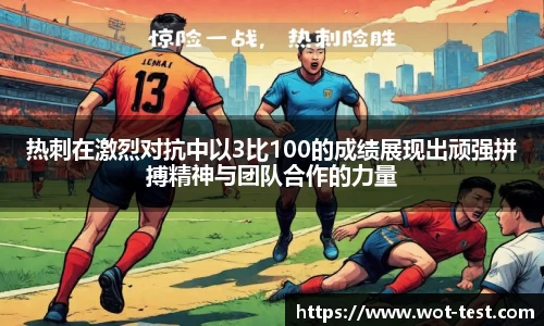 热刺在激烈对抗中以3比100的成绩展现出顽强拼搏精神与团队合作的力量