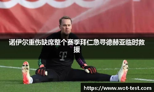 诺伊尔重伤缺席整个赛季拜仁急寻德赫亚临时救援